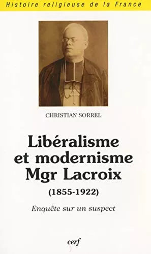 Libralisme et modernisme Mgr Lacroix: (1855-1922) : Enqute sur un suspect