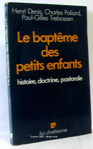 Le Baptme des petits enfants: histoire, doctrine, pastorale