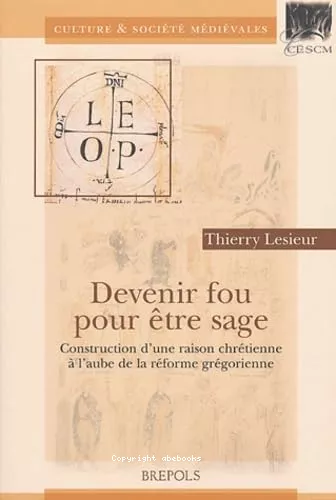 Devenir fou pour tre sage: Construction d'une raison chrtienne  l'aube de la rforme grgorienne