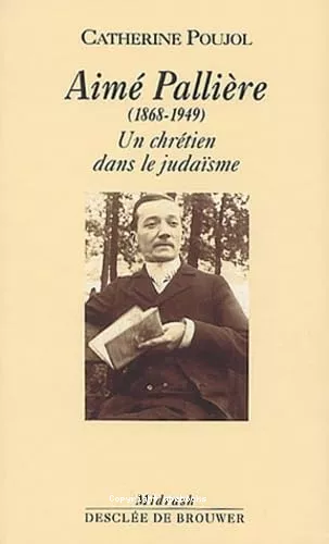 Aim Pallire: (1868-1949): itinraire d'un chrtien dans le judasme