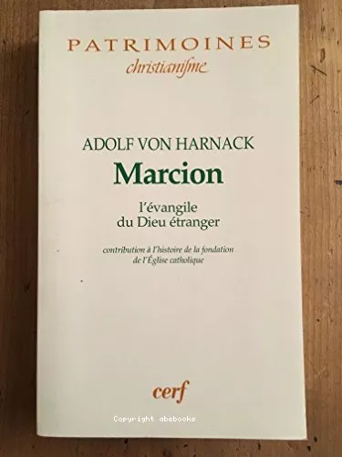 Marcion, l'Evangile du Dieu tranger: une monographie sur l'histoire de la fondation de l'Eglise catholique / Marcion depuis Harnack (essai)