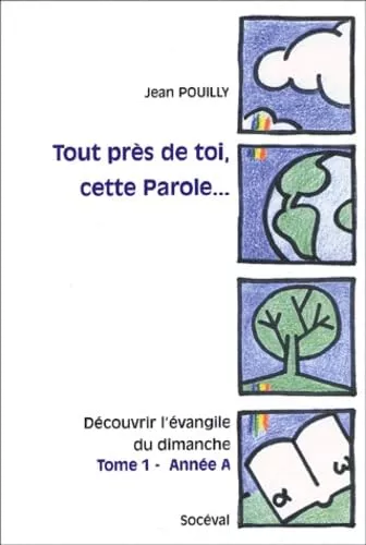 Tout prs de toi cette parole... dcouvrir l'vangile du dimanche Tome 1, anne A