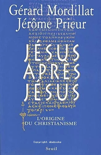 Jsus aprs Jsus: l'origine du christianisme