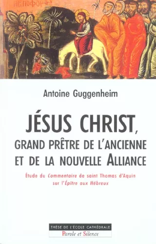 Jsus Christ, grand prtre de l'ancienne et de la nouvelle alliance: Etude thologique et hermneutique du commentaire de saint Thomas d'Aquin sur l'ptre aux Hbreux