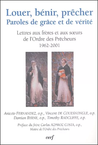 Louer, bnir, prcher: Paroles de grce et de vrit: Lettres aux frres et aux soeurs de l'Ordre des Prcheurs 1962-2001