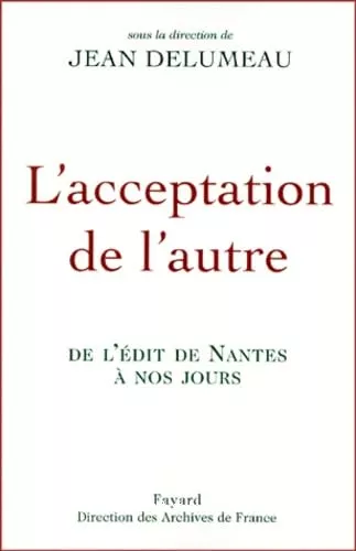 L'Acceptation de l'autre : de l'Edit de Nantes  nos jours : Actes du colloque Carrousel du Louvre 16-17 dcembre 1998 pour le 4me centenaire de l'Edit de Nantes