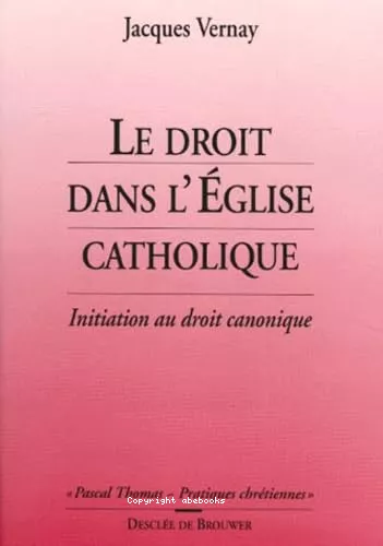 Le Droit dans l'Eglise catholique: initiation au droit canonique