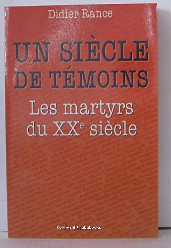 Un Sicle de tmoins : les martyrs du XX sicle