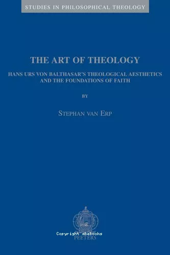 Th Art of theology : Hans Urs von Balthasar's theological aesthetics and the foundations of Faith