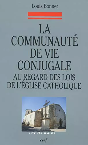 La communaut de vie conjugale : au regard des lois de l'Eglise catholique : les tapes d'une volution : du Code de 1917 au Concile Vatican II et au Code de 1983