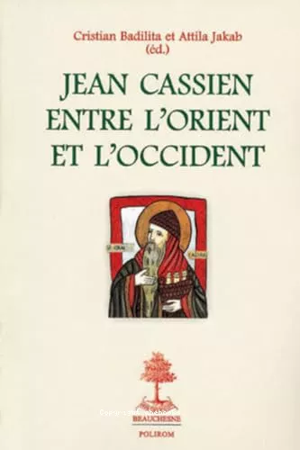 Jean Cassien entre l'Orient et l'Occident : Actes du colloque international organis par le New Europe College en collaboration avec la Ludwig Boltzmann Gesellschaft (Bucarest, 27-28 septembre 2001)