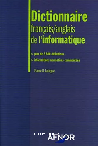 Dictionnaire franais-anglais de l'informatique : > plus de 3800 dfinitions ; > informations normatives commentes