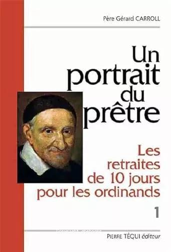 Un Portrait du prtre : Les retraites de dix jours pour les ordinands : Volume I. Deux textes du XVIIme sicle : Les entretiens du matin et du soir