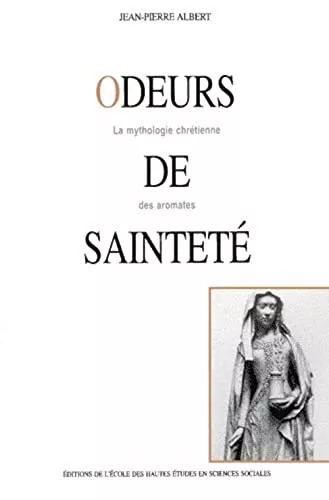 Odeurs de saintet : la mythologie chrtienne des aromates