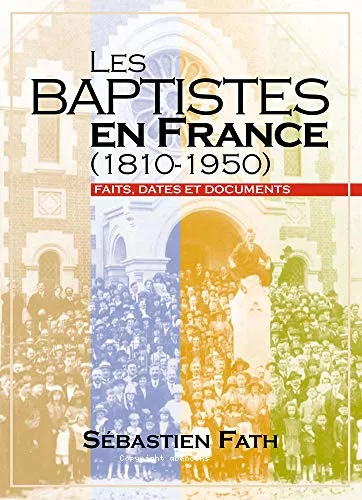 Les Baptistes en France (1810-1950) : Faits, dates et documents