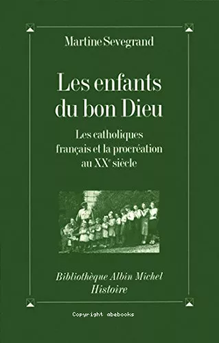 Les Enfants du bon Dieu : Les catholiques franais et la procration au XX sicle