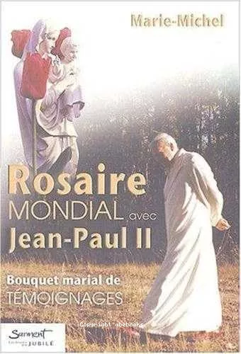 Rosaire mondial avec Jean-Paul II : Bouquet marial de Tmoignages