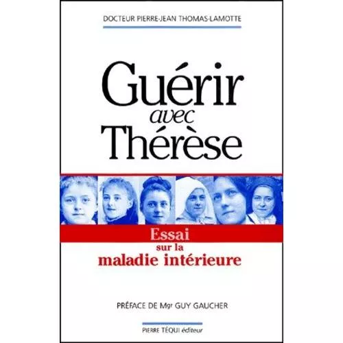 Gurir avec Thrse : Essai sur la maladie intrieure