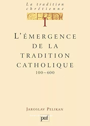 La Tradition chrtienne, histoire du dveloppement de la doctrine : 1 L'mergence de la tradition catholique 100-600