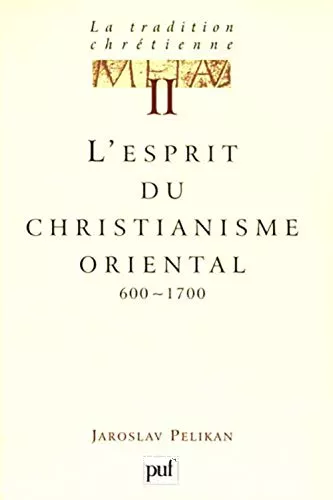 La Tradition chrtienne, histoire du dveloppement de la doctrine : 2 - L'esprit du christianisme oriental 600-1700