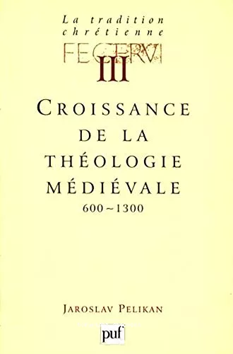 La Tradition chrtienne, histoire du dveloppement de la doctrine : 3 - Croissance de la thologie mdivale 600-1300