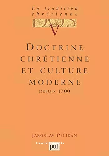 La Tradition chrtienne, histoire du dveloppement de la doctrine : 5 - Doctrine chrtienne et culture moderne : depuis 1700