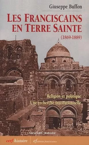 Les Franciscains en Terre Sainte (1869-1889) : Religion et politique : Une recherche institutionnelle