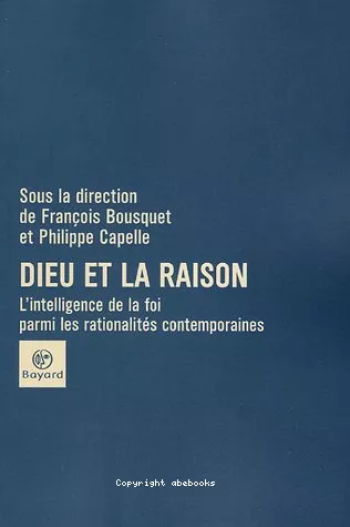 Dieu et la raison : L'intelligence de la foi parmi les rationalits contemporaines