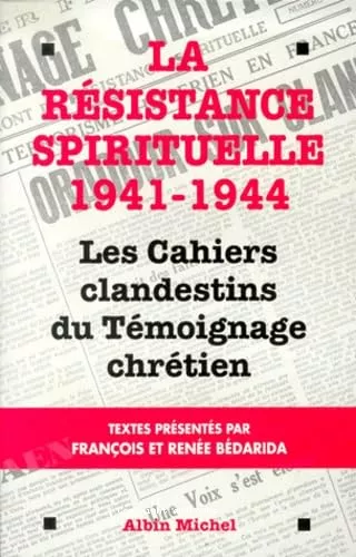 La Rsistance spirituelle 1941-1944 : Les cahiers clandestins du Tmoignage chrtien