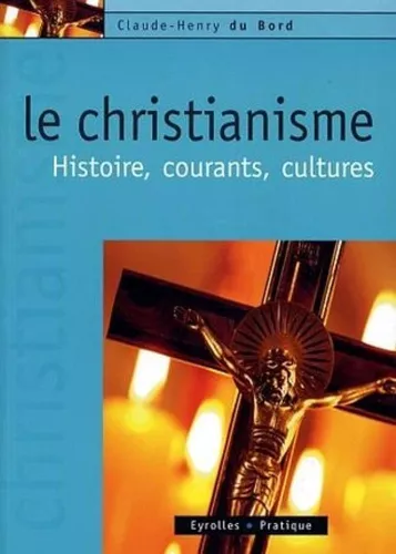 Le Christianisme : Histoire, courants, cultures