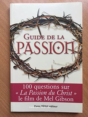 Guide de la passion : 100 questions sur La Passion du Christ