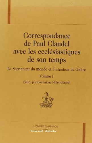 Correspondance de Paul Claudel avec les ecclsiastiques de son temps : Le sacrement du monde et l'intention de gloire