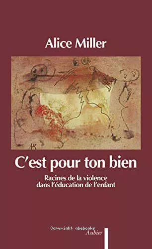 C'est pour ton bien : Racines de la violence dans l'ducation de l'enfant