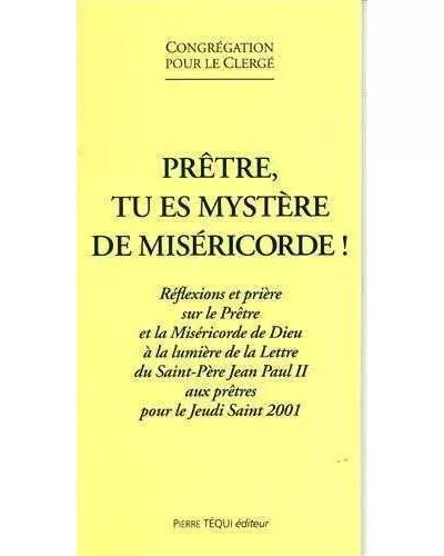 Prtre, tu es mystre de misricorde ! Rflexions et prire sur le Prtre et la Misricorde de Dieu  la lumire de la Lettre du Saint-Pre Jean-Paul II aux prtres pour le Jeudi Saint 2001