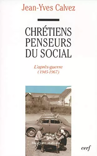 Chrtiens penseurs du social : L'aprs-guerre (1945-1967) Lebret, Perroux, Montuclard, Desroche, Villain, Desqueyrat, Bigo, Chambre, Bosc, Clment, Giordani, Courtney Murray, Ellul, Mehl