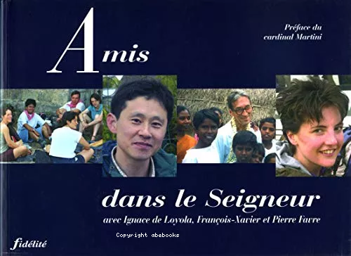 Amis dans le Seigneur : avec Ignace de Loyola, Franois-Xavier et Pierre Favre