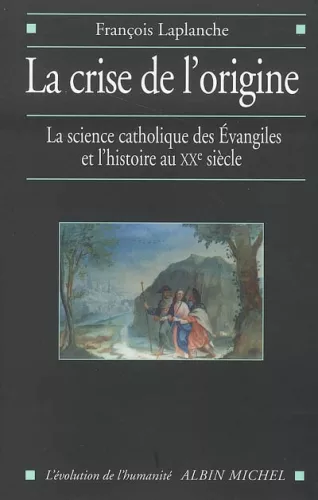 La Crise de l'origine : La science catholique des Evangiles et l'Histoire au XX sicle