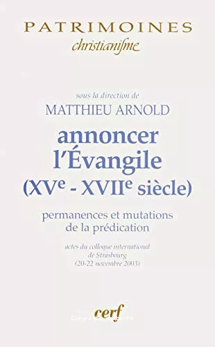 Annoncer l'Evangile (XV - XVII sicle) : Permanences et mutations de la prdication : actes du colloque international de Starsbourg (20-22 novenbre 2003)