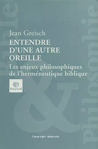 Entendre d'une autre oreille : Les enjeux philosophiques de l'hermneutique biblique