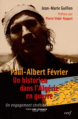 Paul-Albert Fvrier, un historien dans l'Algrie en guerre : Un engagement chrtien 1959-1962