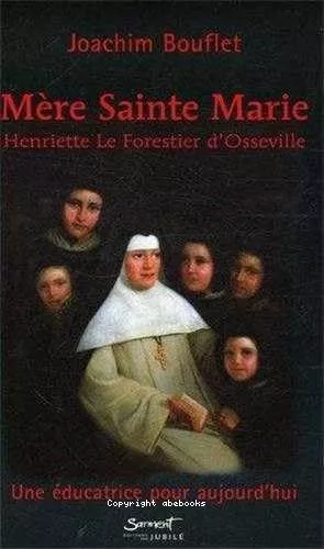 Mre sainte Marie : Henriette Le Forestier d'Osseville : Une ducatrice pour aujourd'hui