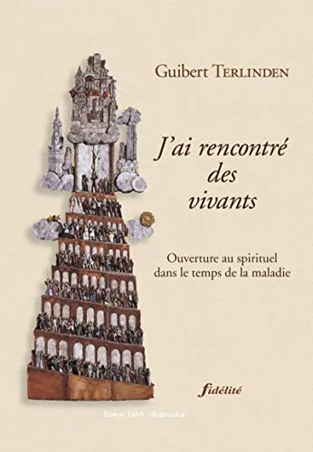 J'ai rencontr des vivants : Ouverture au spirituel dans le temps de la maladie