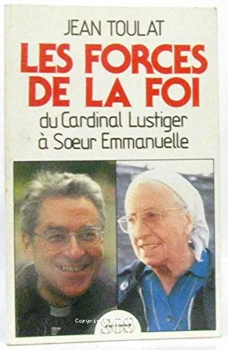 Les Forces de la foi : Du cardinal Lustiger  Soeur Emmanuelle