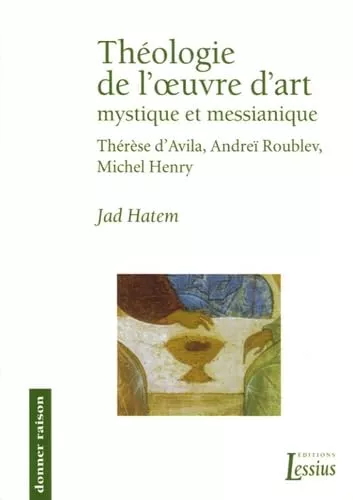 Thologie de l'oeuvre d'art mystique et messianique : Thrse d'Avila, Andrei Roublv, Michel Henry