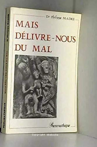 Mais dlivre-nous du mal : Approche pratique de la dlivrance