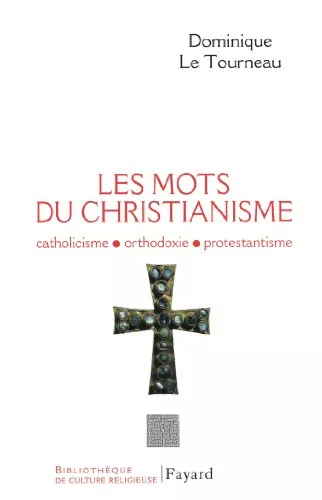 Les Mots du christianisme : Catholicisme - Orthodoxie - Protestantisme