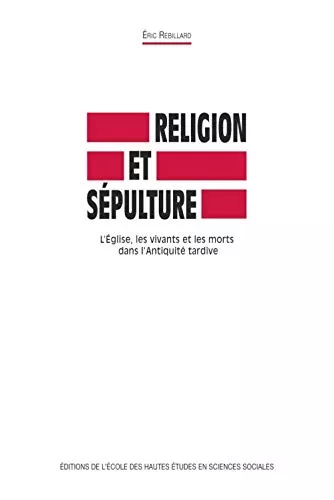 Religion et spulture : L'Eglise, les vivants et les morts dans l'Antiquit tardive