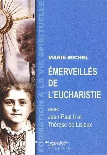 Emerveills de l'eucharistie : avec Jean-Paul II et Thrse de Lisieux