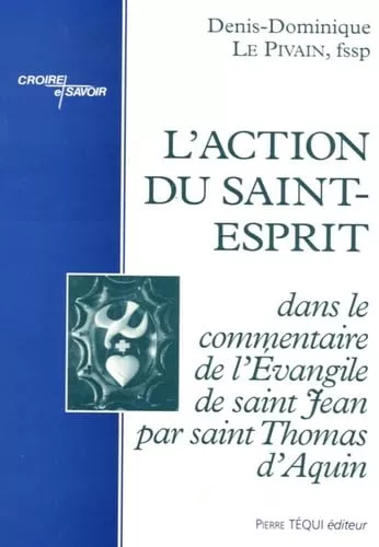 L'Action du Saint-Esprit dans le commentaire de l'evangile de saint Jean par saint Thomas d'Aquin