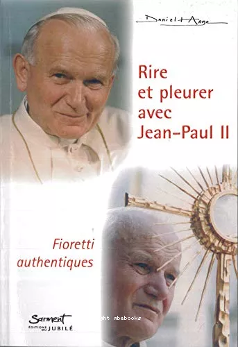 Rire et pleurer avec Jean-Paul II : Fioretti authentiques